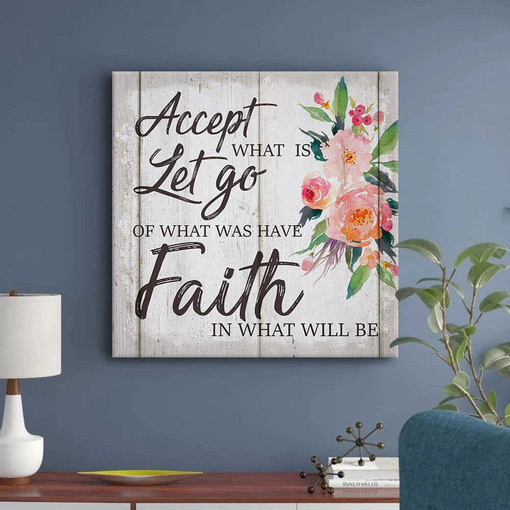Accept What Is Let Go Of Was And Have Faith In Will Be Wall Art Canvas Print