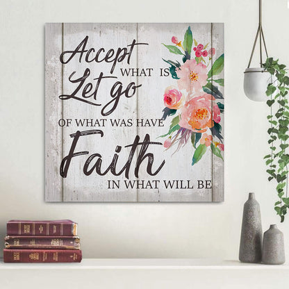 Accept What Is Let Go Of Was And Have Faith In Will Be Wall Art Canvas Print