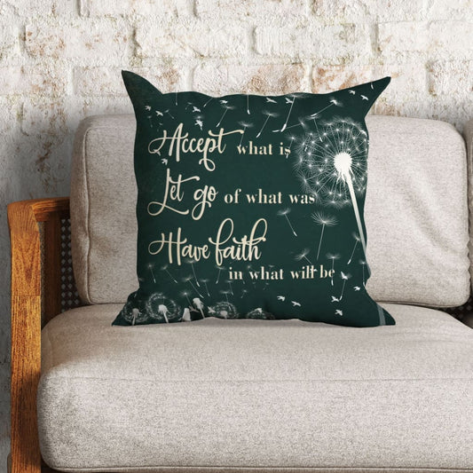 Accept What Is Let Go Of What Was Have Faith In What Will Be Christian Pillow