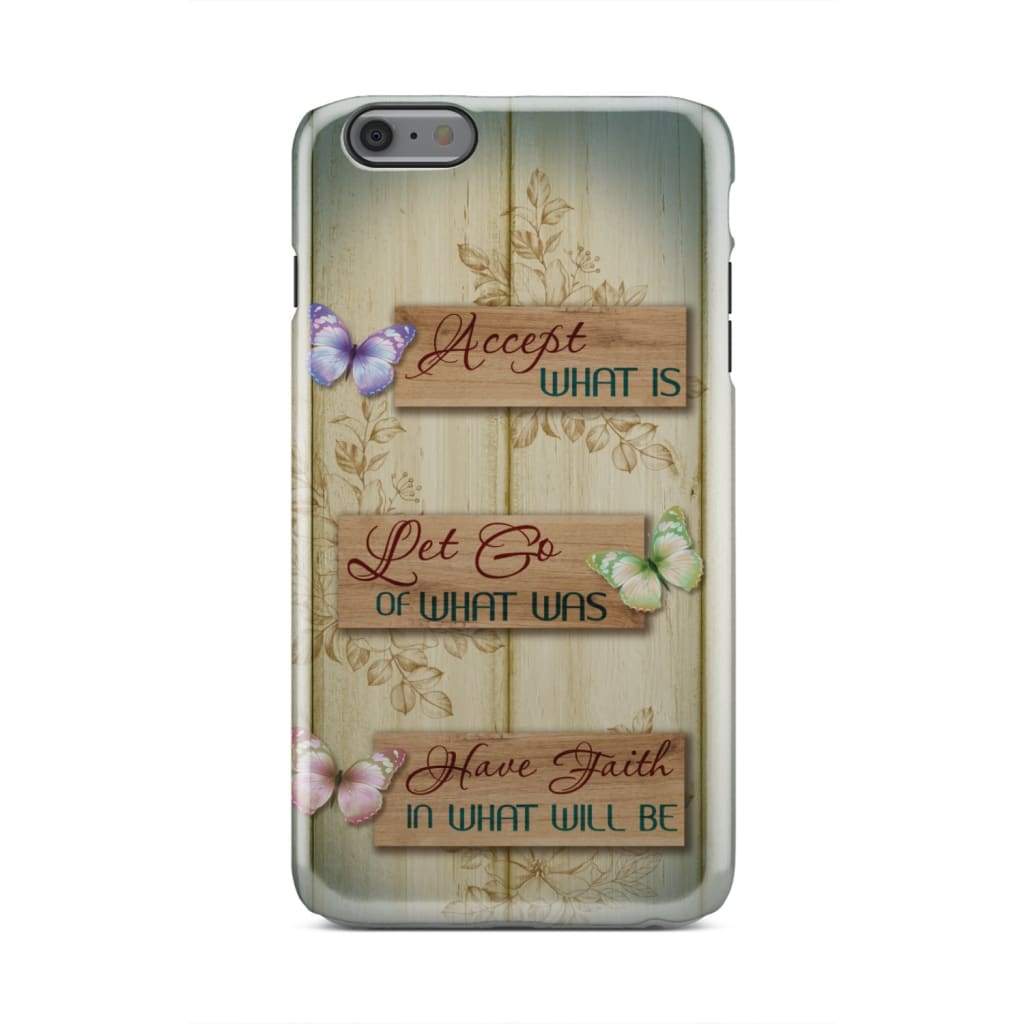 Accept What Is Let Go Of What Was Have Faith In What Will Be Phone Case - Christian Phone Cases - Religious Phone Case
