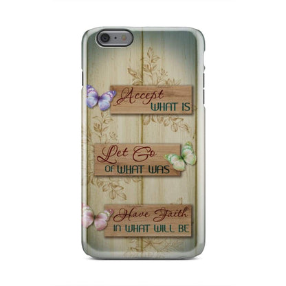 Accept What Is Let Go Of What Was Have Faith In What Will Be Phone Case - Christian Phone Cases - Religious Phone Case