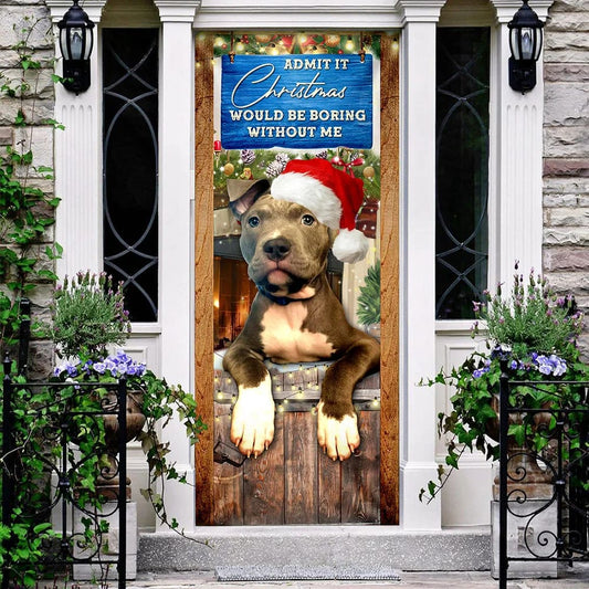 Admit It Christmas Would Be Boring Without Me Door Cover - Pitbull Lover Door Cover - Christmas Outdoor Decoration