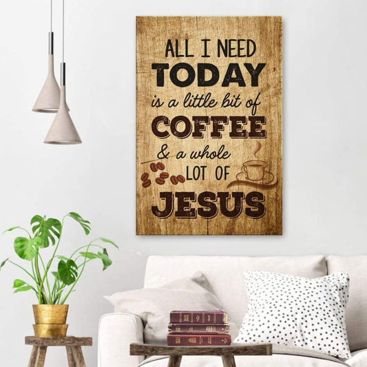 All I Need Is A Little Bit Of Coffee And A Whole Lot Of Jesus Canvas Art - Bible Verse Canvas - Scripture Wall Art
