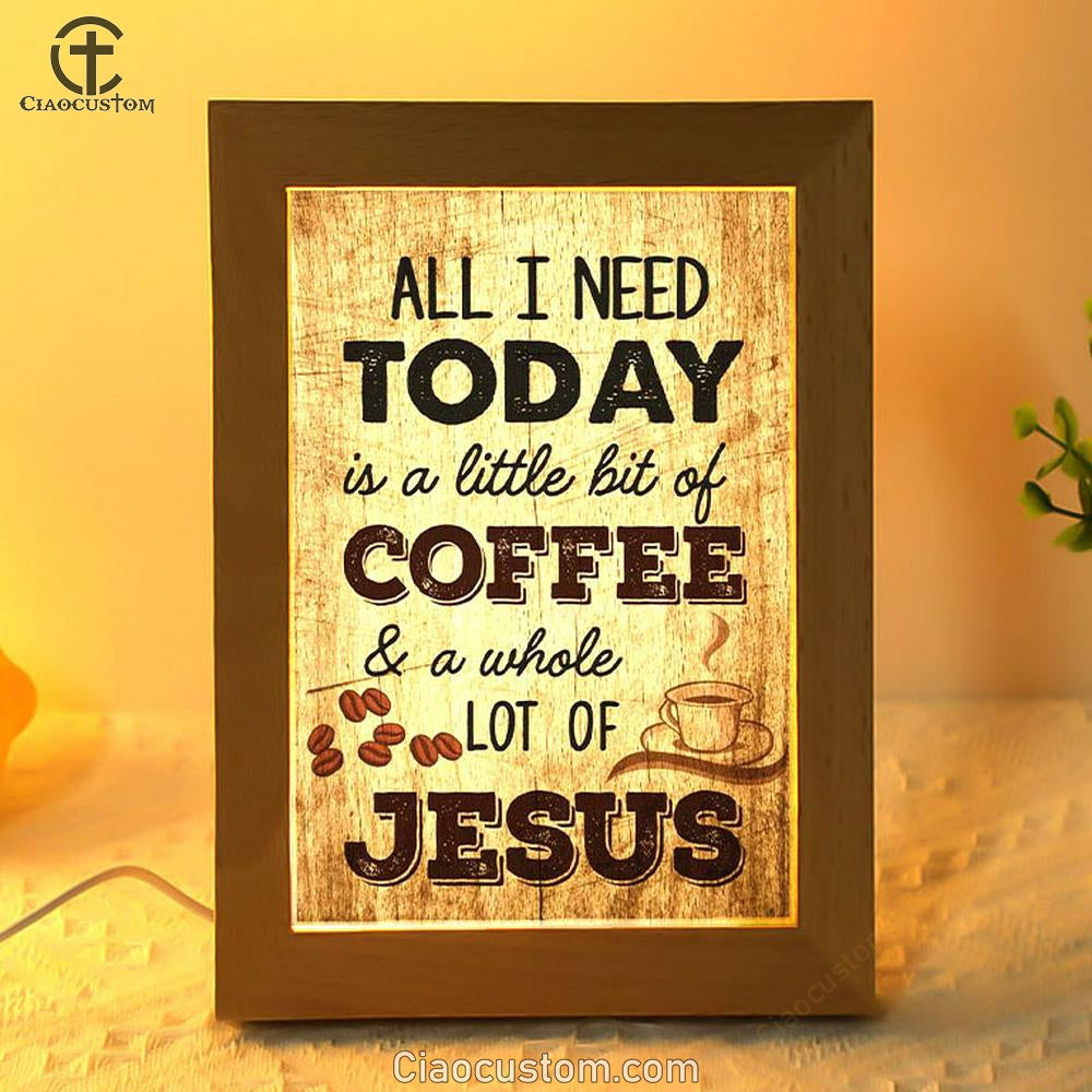 All I Need Is A Little Bit Of Coffee And A Whole Lot Of Jesus Frame Lamp Prints - Bible Verse Wooden Lamp - Scripture Night Light