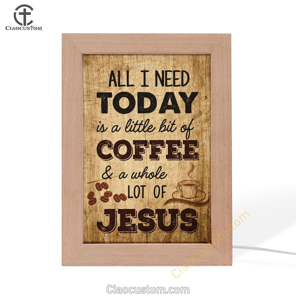 All I Need Is A Little Bit Of Coffee And A Whole Lot Of Jesus Frame Lamp Prints - Bible Verse Wooden Lamp - Scripture Night Light