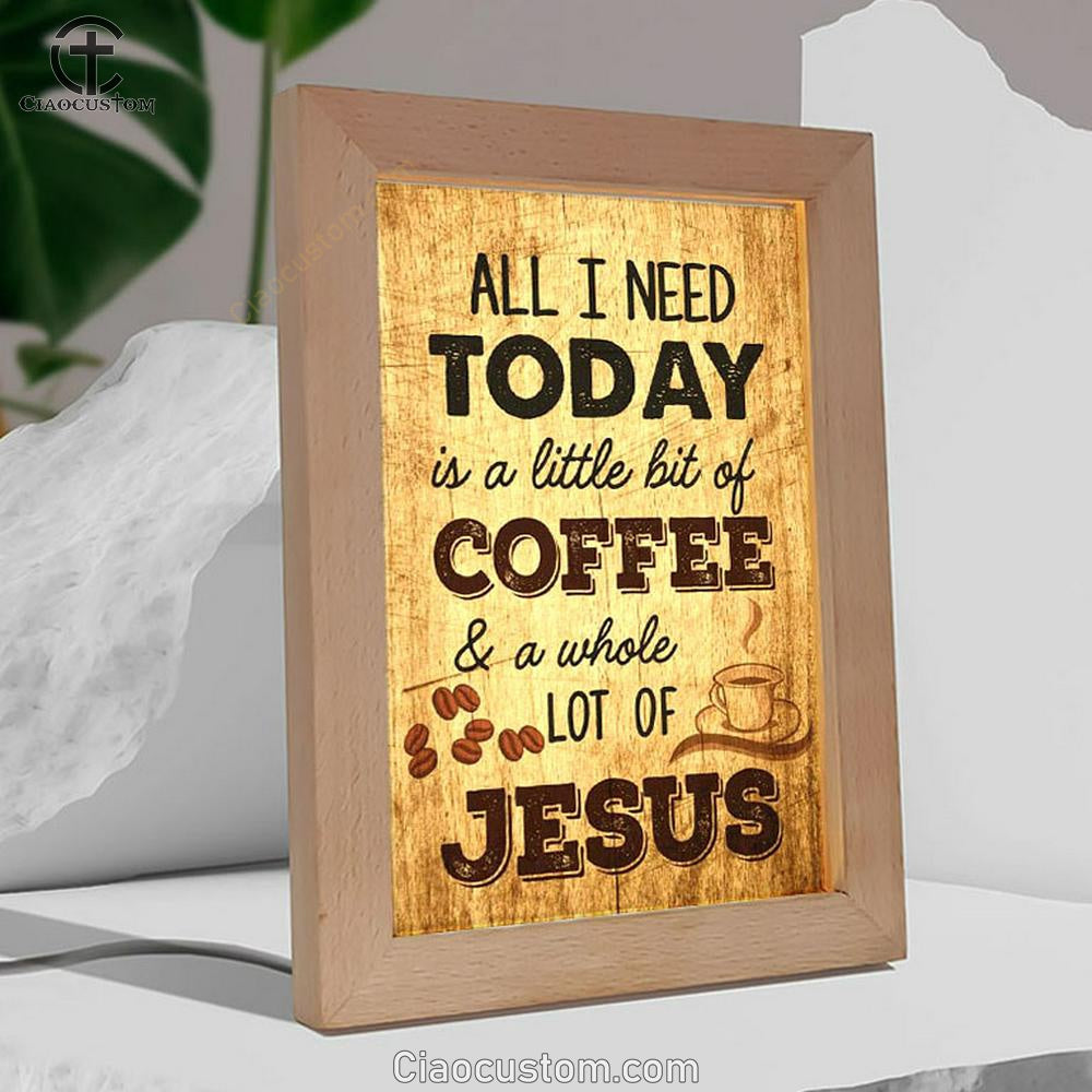 All I Need Is A Little Bit Of Coffee And A Whole Lot Of Jesus Frame Lamp Prints - Bible Verse Wooden Lamp - Scripture Night Light