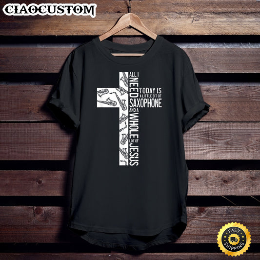 All I Need Is Saxophone And Jesus Christian Cross T-Shirt - Christian Shirt