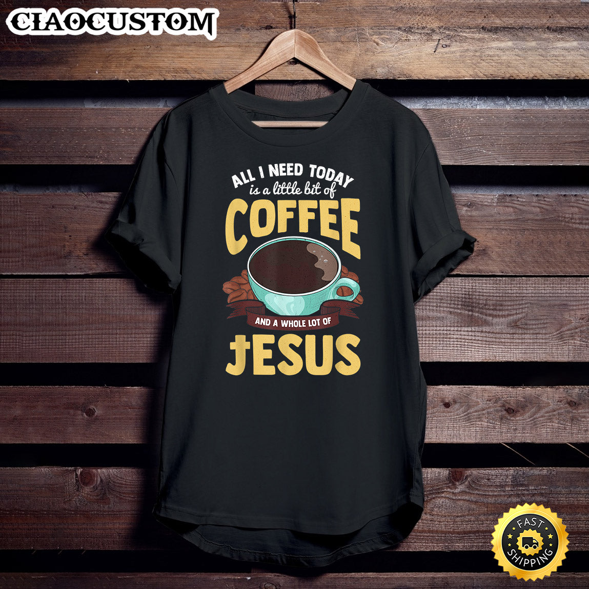 All I Need Today Is A Bit Of Coffee And A Whole Lot Of Jesus Unisex T Shirt - Men Women T-Shirts