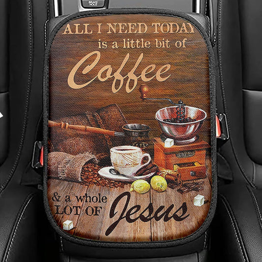 All I Need Today Is A Little Bit Of Coffee And A Whole A Lot Of Jesus Seat Box Cover, Jesus Car Center Console Cover, Religious Car Armrest Cover