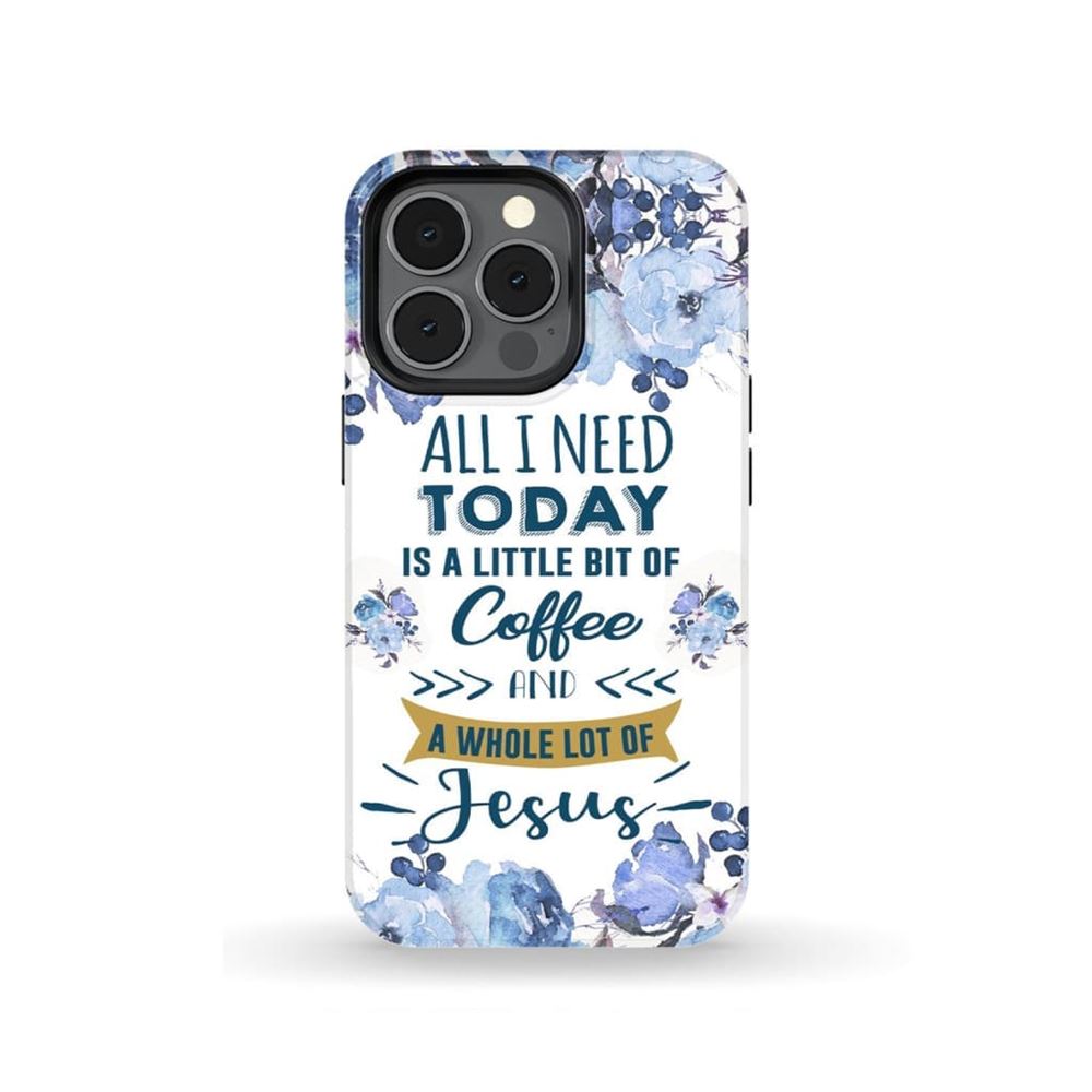 All I Need Today Is Coffee And Jesus Phone Case Christian Phone Cases - Scripture Phone Cases - Iphone Cases Christian