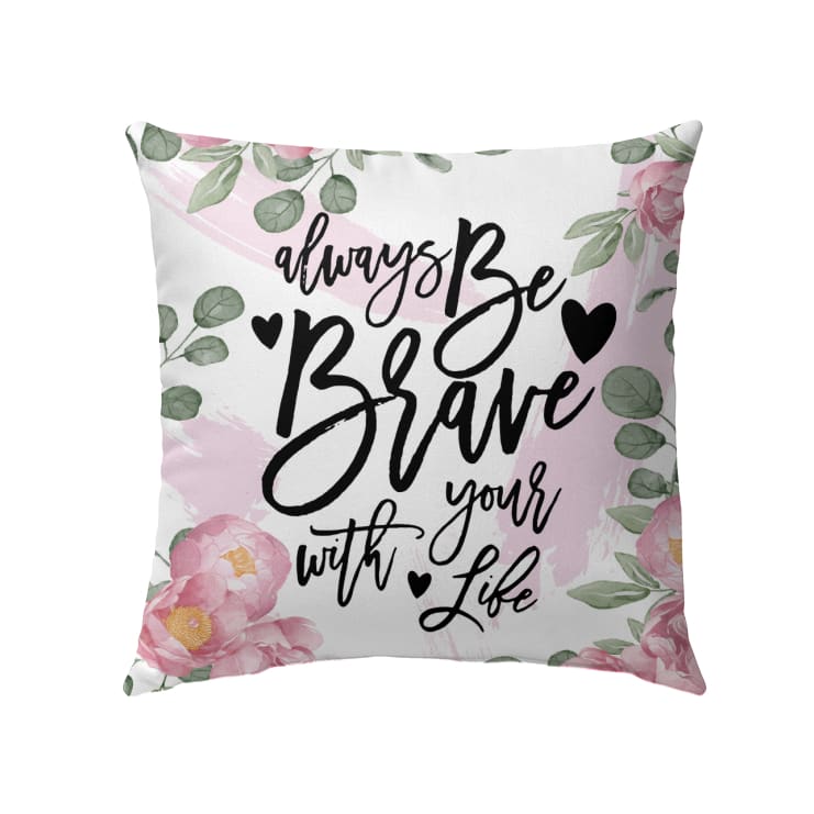 Always Be Brave With Your Life Christian Pillow