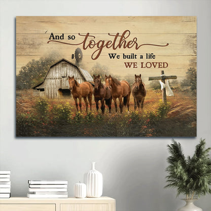Amazing Horse The Cross Old Barn And So Together We Built A Life We Loved Canvas Wall Art - Christian Wall Decor