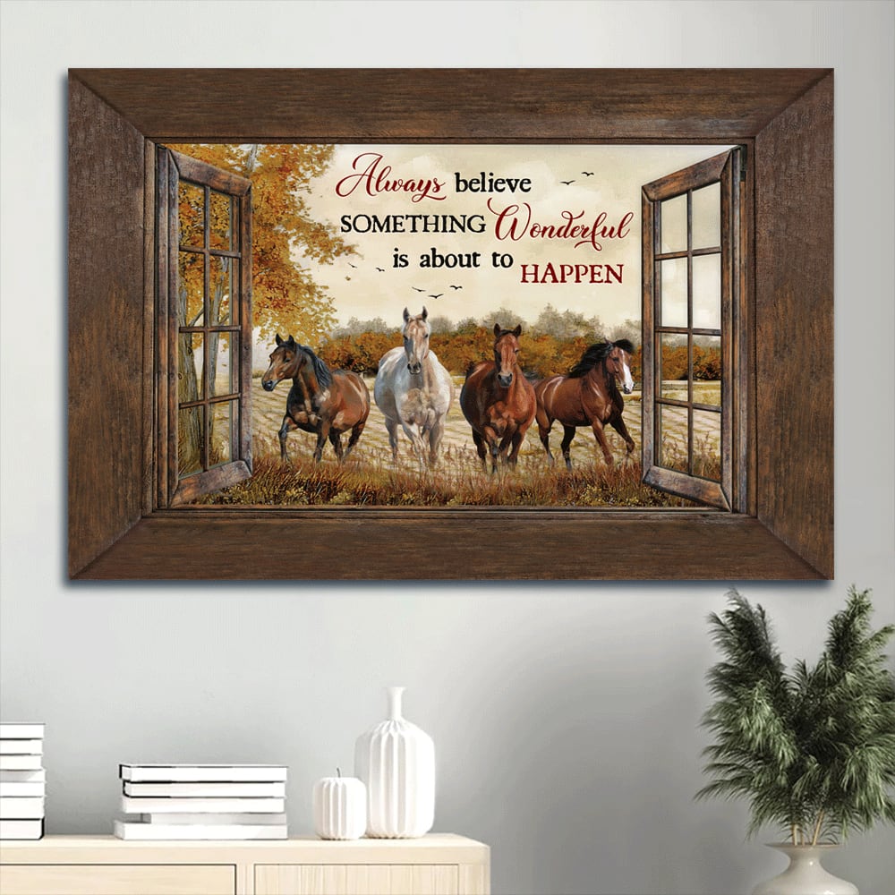 Amazing Horses Autumn Season Farm Always Believe Something Wonderful Is About To Happen Canvas Wall Art - Christian Wall Decor