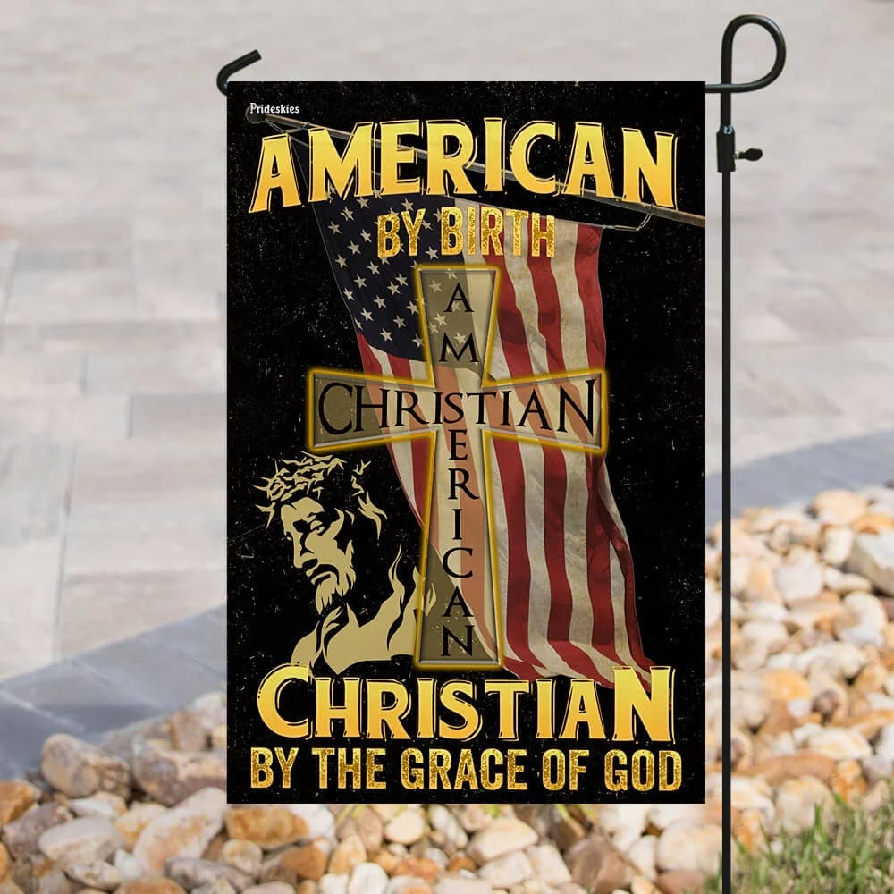 American By Birth Christian By The Grace Of God Garden Flag - Outdoor Christian Flag - Religious Flags