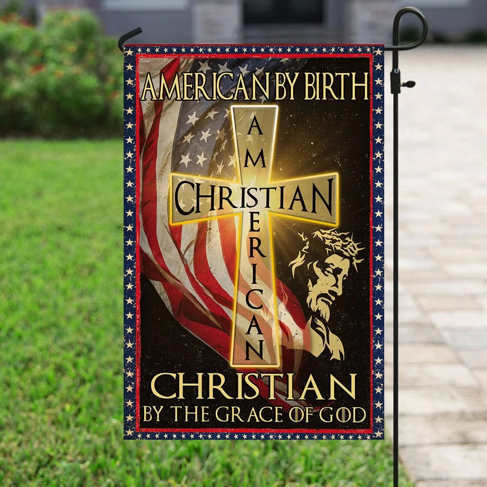 American By Birth Christian By The Grace Of God Garden Flag 1 - Outdoor Christian Flag - Religious Flags