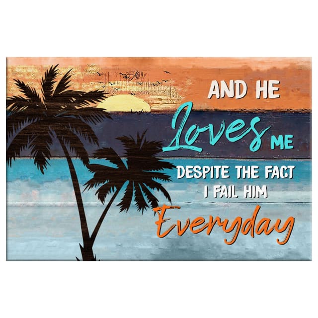 And He Loves Me Despite The Fact I Fail Him Everyday Wall Art Canvas - Religious Wall Decor