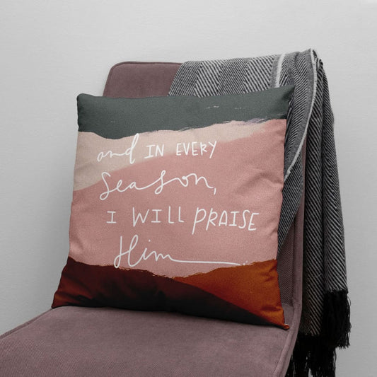 And In Every Season I Will Praise Him Christian Pillow