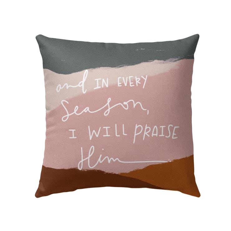 And In Every Season I Will Praise Him Christian Pillow