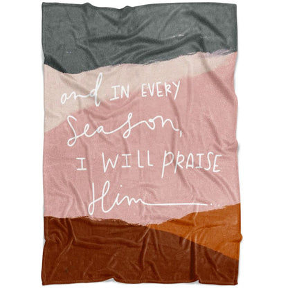 And In Every Season I Will Praise Him Fleece Blanket - Christian Blanket - Bible Verse Blanket