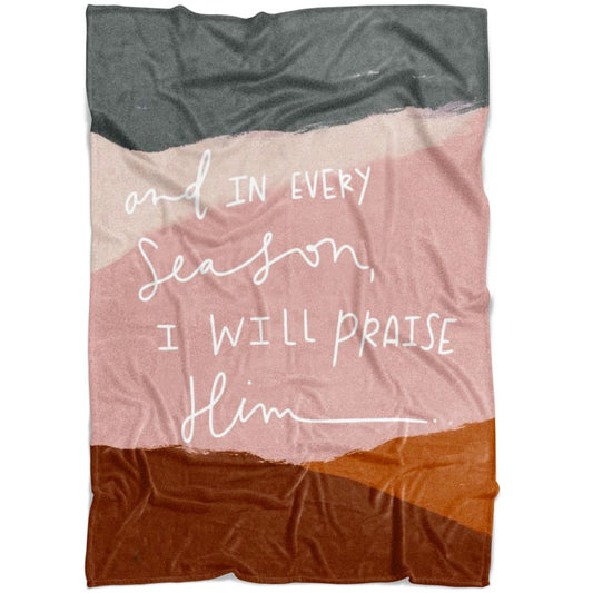 And In Every Season I Will Praise Him Fleece Blanket - Christian Blanket - Bible Verse Blanket
