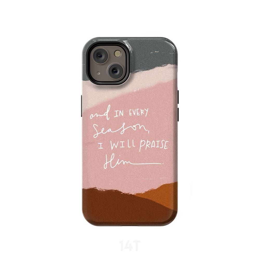 And In Every Season I Will Praise Him Phone Case - Scripture Phone Cases - Iphone Cases Christian