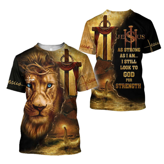 As Strong As I Am I Still Look To God For Strength Jesus Customized Shirts - Christian 3d Shirts For Men Women
