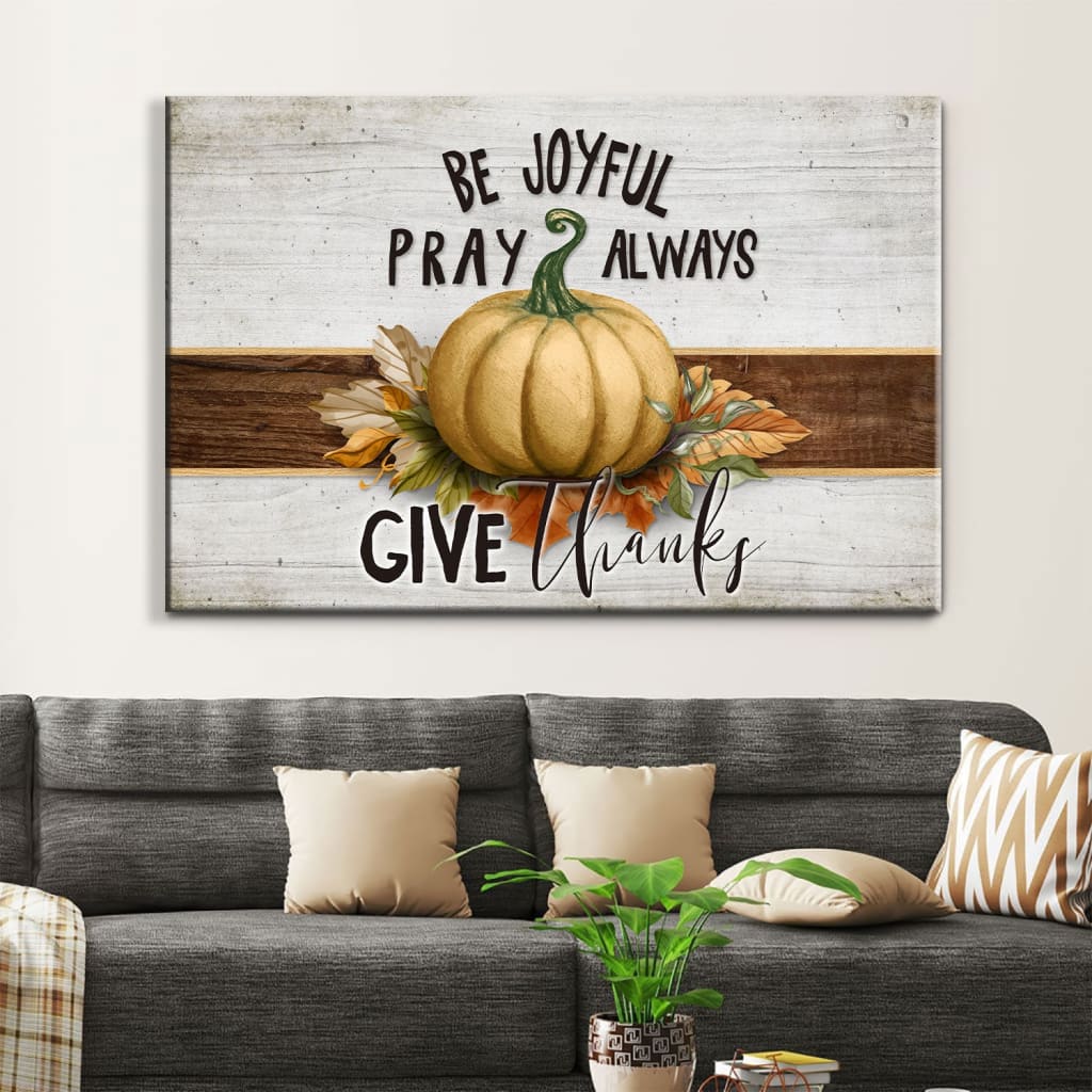 Be Joyful Pray Always Give Thanks Thanksgiving Wall Art Canvas - Religious Wall Decor