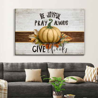 Be Joyful Pray Always Give Thanks Thanksgiving Wall Art Canvas - Religious Wall Decor