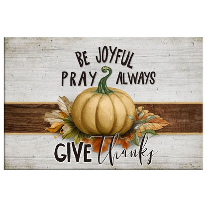 Be Joyful Pray Always Give Thanks Thanksgiving Wall Art Canvas - Religious Wall Decor