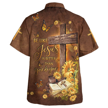 Be Like Jesus Is Better Than You Do You Cross Hawaiian Shirt - Christian Hawaiian Shirt - Religious Hawaiian Shirts
