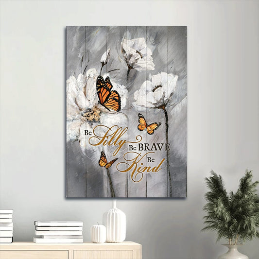 Be Silly Be Brave Be Kind Canvas Wall Art - Monarch Butterfly White Flower Painting Portrait Canvas- Gift For Christian