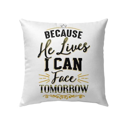 Because He Lives I Can Face Tomorrow Christian Pillow