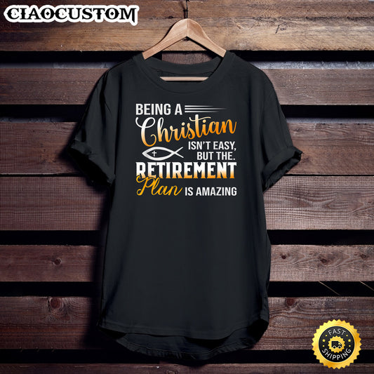 Being Christian Isn't Easy But Retirement Plan Is Amazing T-Shirt - Christian Shirt