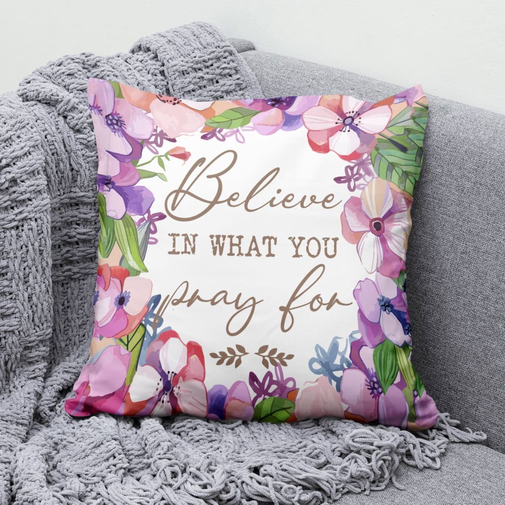 Believe In What You Pray For Christian Pillow