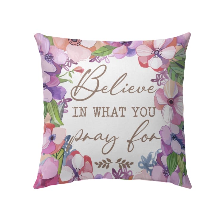 Believe In What You Pray For Christian Pillow