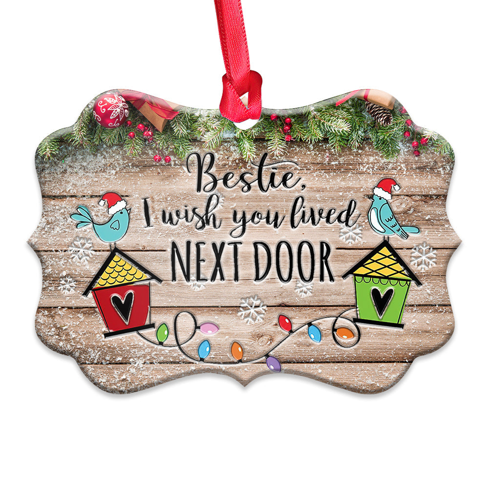 Bestie I Wish You Lived Next Door Metal Ornament - Christmas Ornament - Christmas Gift