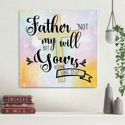 Bible Verse Wall Art Not My Will But Yours Be Done Luke 2242 Canvas Print - Religious Posters