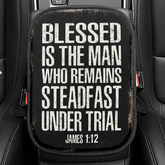 Blessed Is The Man Who Remains Steadfast Under Trial James 1 12 Seat Box Cover, Christian Car Center Console Cover
