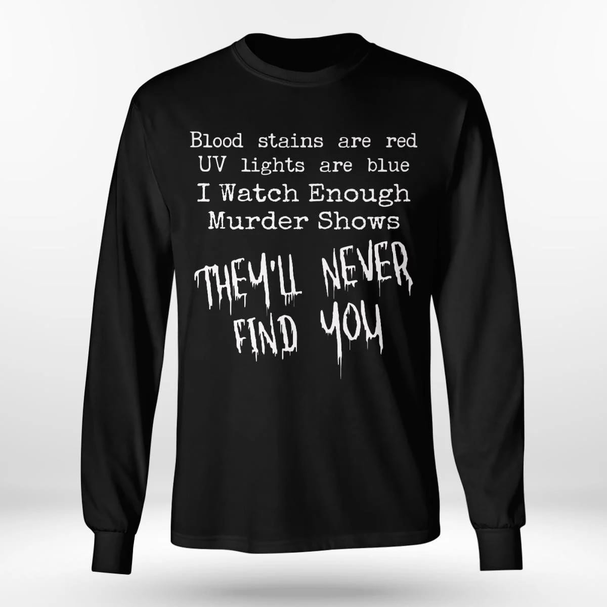 Blood Stains Are Red Uv Lights Are Blue I Watch Enough Murder Shows, They'll Never Find You T-Shirt