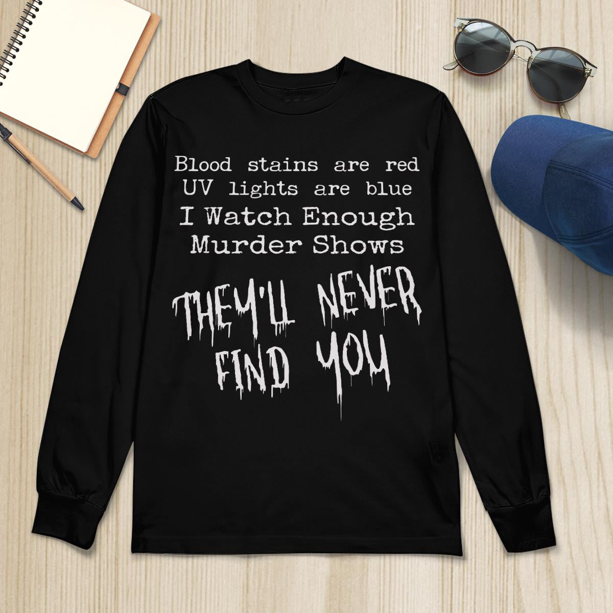 Blood Stains Are Red Uv Lights Are Blue I Watch Enough Murder Shows, They'll Never Find You T-Shirt