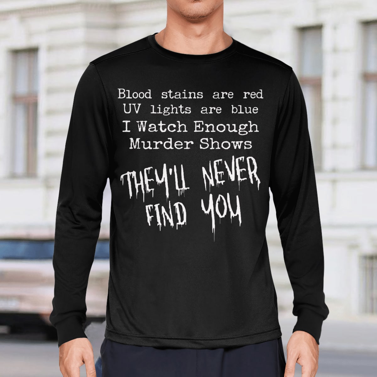 Blood Stains Are Red Uv Lights Are Blue I Watch Enough Murder Shows, They'll Never Find You T-Shirt