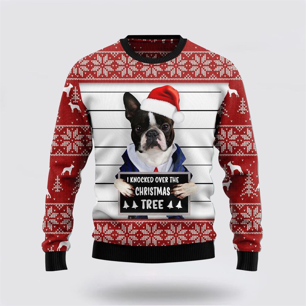Boston Terrier I Knocked Over The Christmas Tree Ugly Christmas Sweater For Men And Women, Gift For Christmas, Best Winter Christmas Outfit