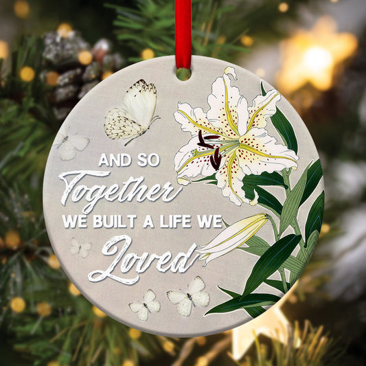 Built A Life We Loved Together - Beautiful Christian Ceramic Circle Ornament - Christmas Decor - Funny Ornament