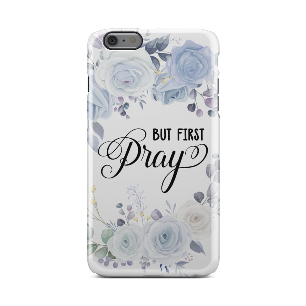 But First Pray Phone Case - Christian Phone Cases - Religious Phone Case