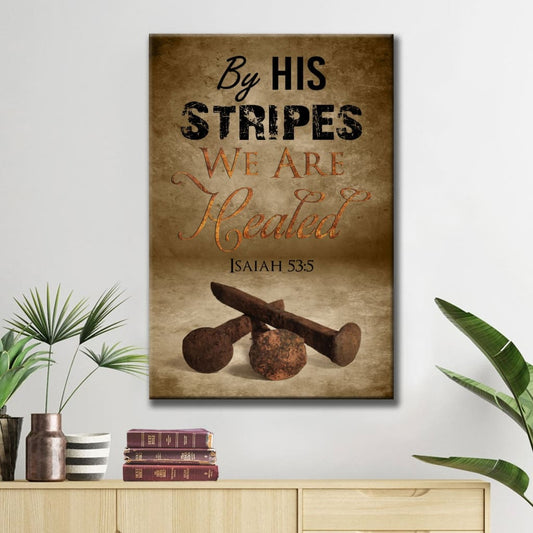 By His Stripes We Are Healed Isaiah 535 Canvas Art - Bible Verse Canvas - Scripture Wall Art