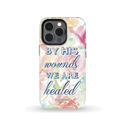 By His Wounds We Are Healed Isaiah 535 Bible Verse Phone Case - Scripture Phone Cases - Iphone Cases Christian