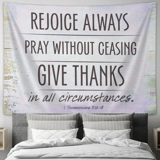 Reojoice Always Pray Withoyt Ceasing Give Thanks - 1 Thessalonians 5:16-18 - Tapestry Wall Hanging - Christian Wall Art - Tapestries - Ciaocustom