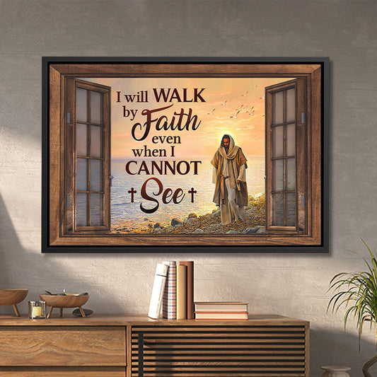 I Will Walk By Faith Even When I Cannot See - Jesus Canvas Art - Jesus Poster - Jesus Canvas - Christian Gift - Ciaocustom