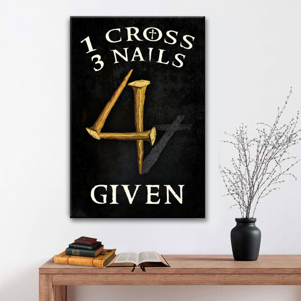 Christian 1 Cross 3 Nails 4 Given Canvas Art - Bible Verse Canvas - Scripture Wall Art