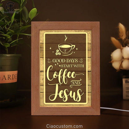 Christian Good Days Start With Coffee And Jesus Frame Lamp Prints - Bible Verse Wooden Lamp - Scripture Night Light